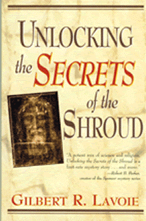 Unlocking the Secrets of the Shroud, Dr. Gilbert Lavoie